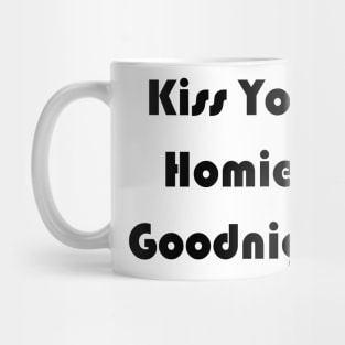 Kiss Your  Homies  Goodnight shirt Mug